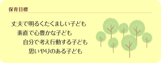 【保育目標】丈夫で明るくたくましい子ども　素直で心豊かな子ども　自分で考え行動する子ども　思いやりのある子ども